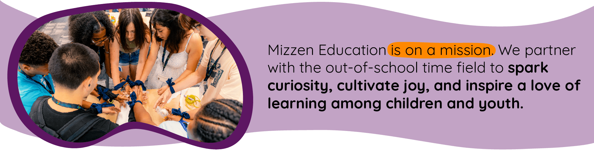 Youth participate in a team-building game <figcaption> Mizzen Education is on a mission: We partner with the out-of-school time field to spark curiosity, cultivate joy, and inspire a love of learning among children and youth.