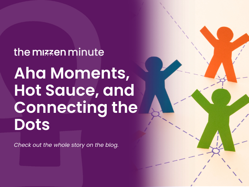 Aha Moments, Hot Sauce, and Connecting the Dots